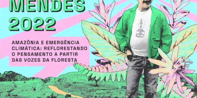 Semana Chico Mendes 2022 - Amazônia e Emergência Climática: reflorestando o pensamento a partir das vozes da Floresta