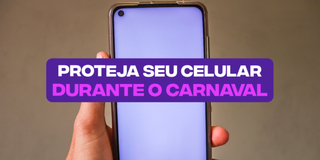 7 dicas para proteger seu celular durante o Carnaval