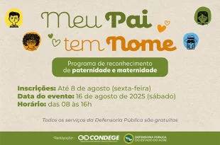 Defensoria Pública do Acre prorroga inscrições do programa “Meu Pai Tem Nome”